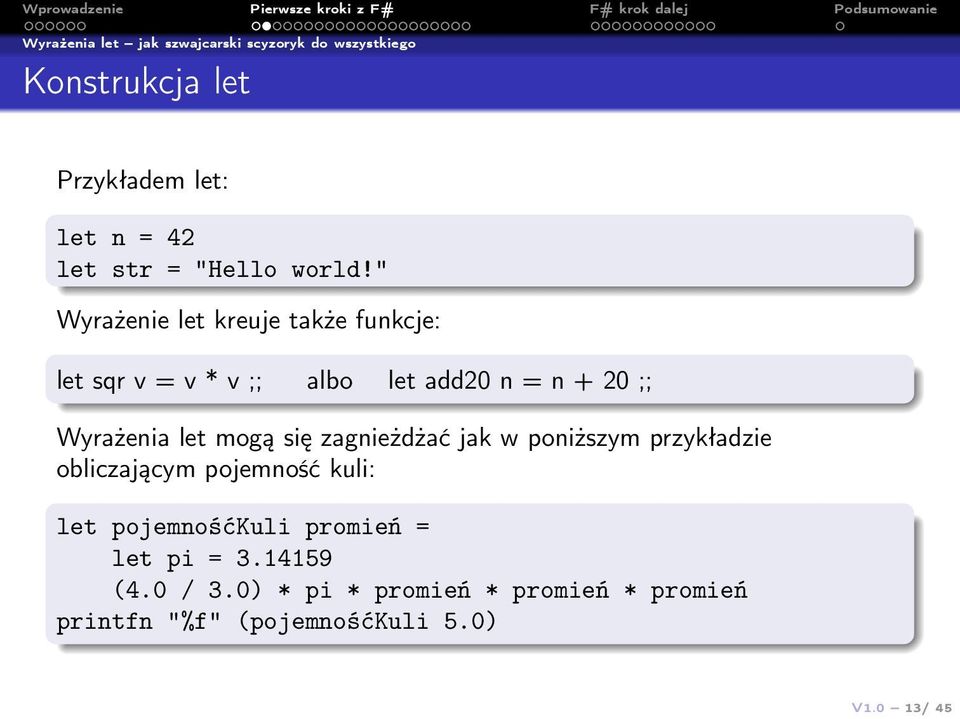 " Wyrażenie let kreuje także funkcje: let sqr v = v * v ;; albo let add20 n = n + 20 ;; Wyrażenia let mogą