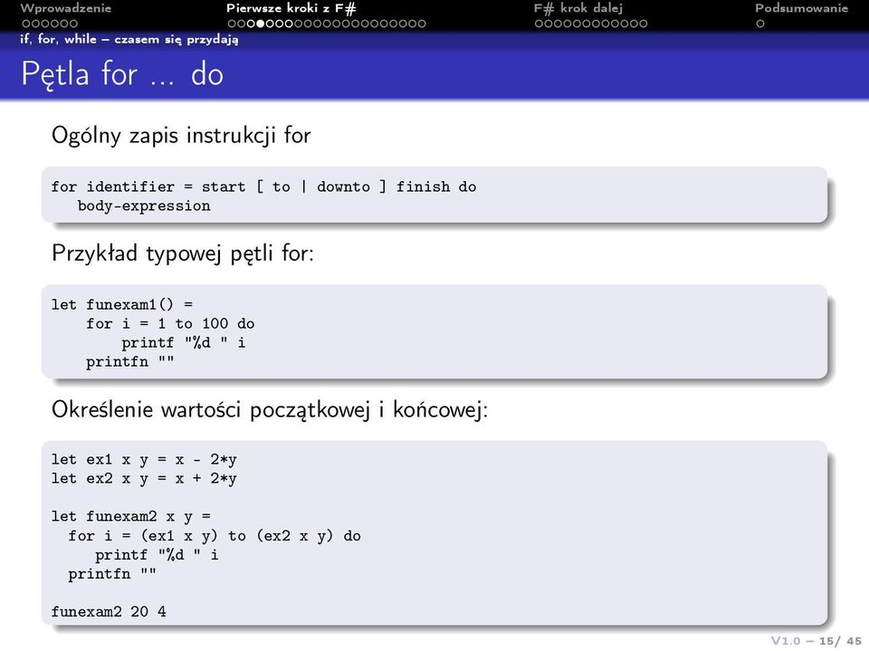 typowej pętli for: let funexam1() = for i = 1 to 100 do printf "%d " i printfn "" Określenie wartości