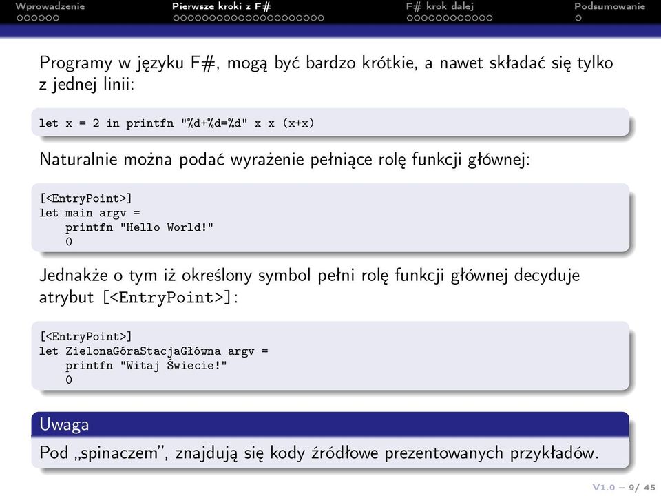 " 0 Jednakże o tym iż określony symbol pełni rolę funkcji głównej decyduje atrybut [<EntryPoint>]: [<EntryPoint>] let