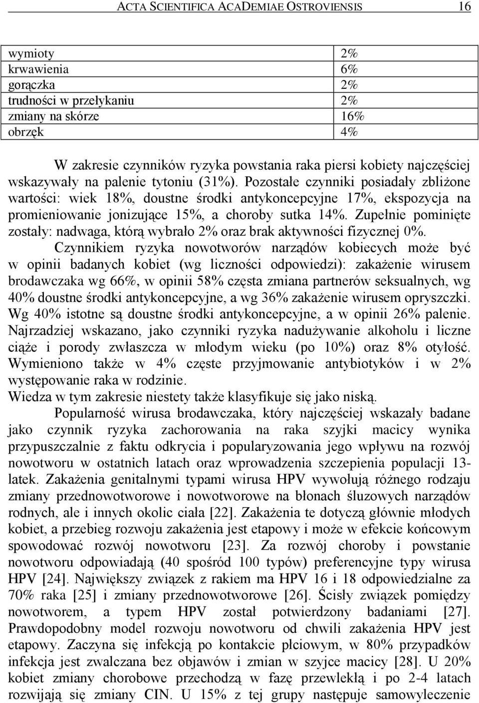 Pozostałe czynniki posiadały zbliżone wartości: wiek 18%, doustne środki antykoncepcyjne 17%, ekspozycja na promieniowanie jonizujące 15%, a choroby sutka 14%.