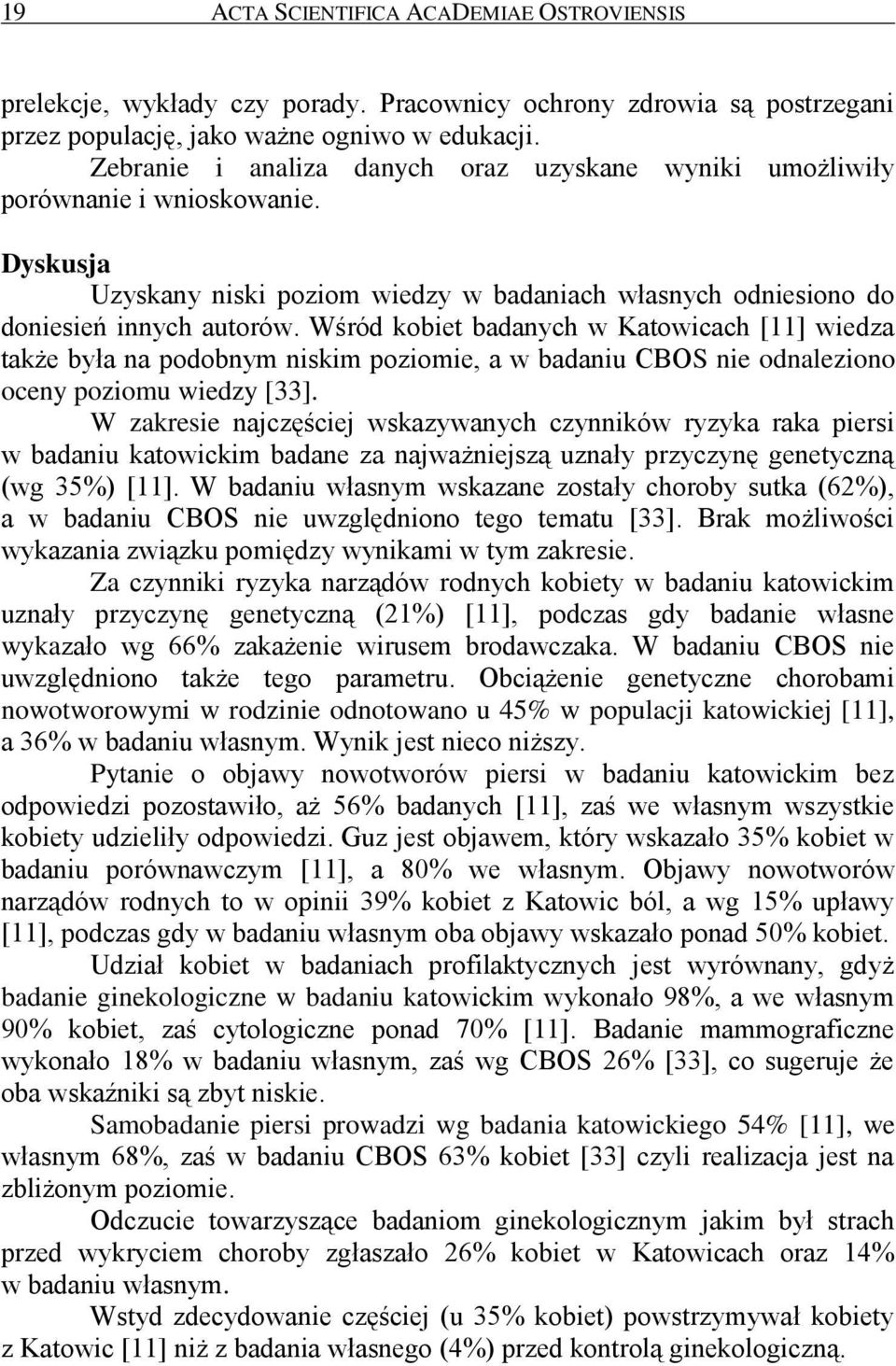 Wśród kobiet badanych w Katowicach [11] wiedza także była na podobnym niskim poziomie, a w badaniu CBOS nie odnaleziono oceny poziomu wiedzy [33].