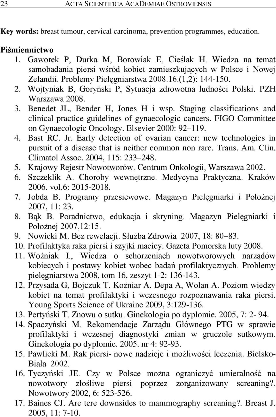 PZH Warszawa 2008. 3. Benedet JL, Bender H, Jones H i wsp. Staging classifications and clinical practice guidelines of gynaecologic cancers. FIGO Committee on Gynaecologic Oncology.