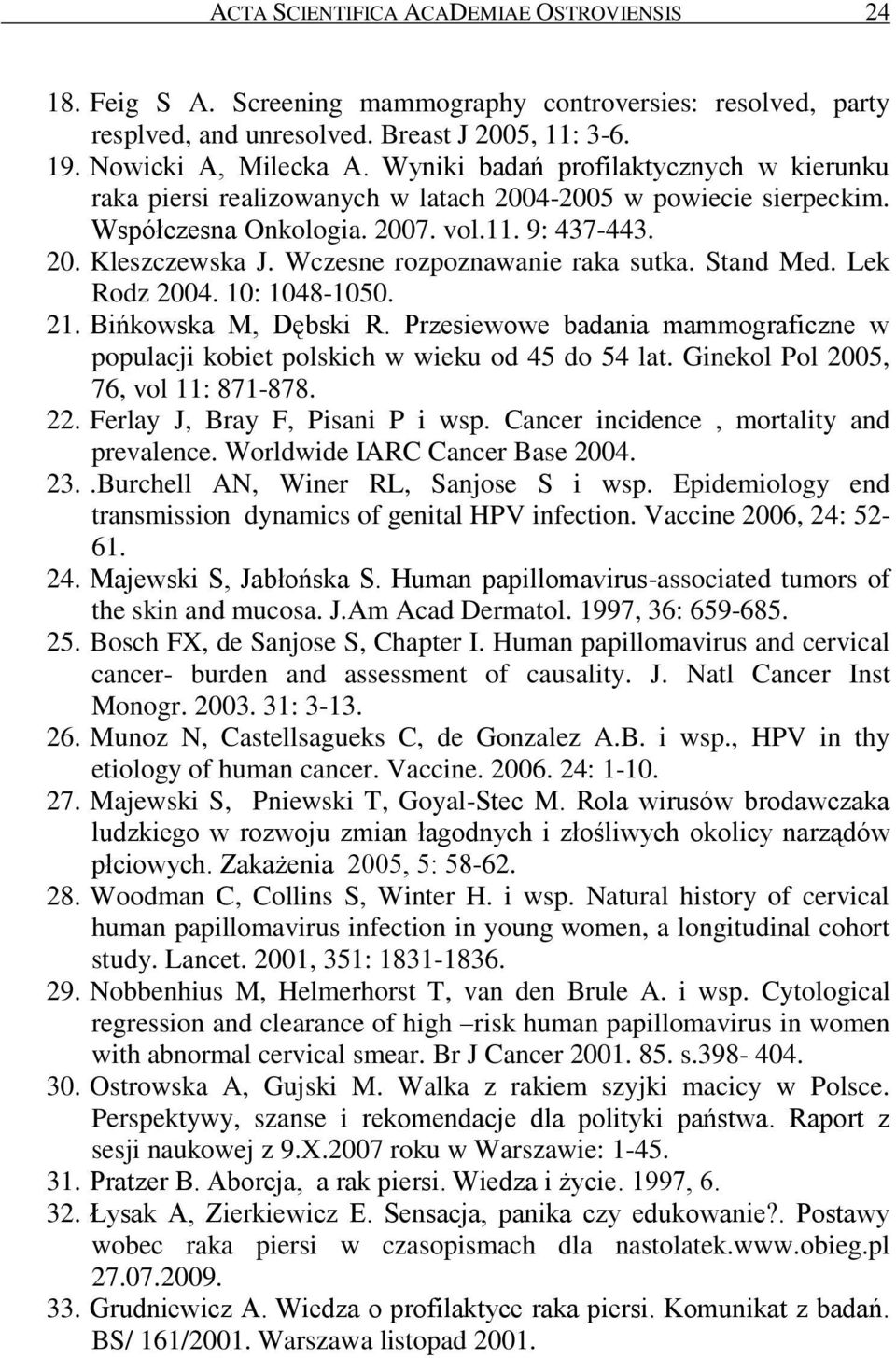 Wczesne rozpoznawanie raka sutka. Stand Med. Lek Rodz 2004. 10: 1048-1050. 21. Bińkowska M, Dębski R. Przesiewowe badania mammograficzne w populacji kobiet polskich w wieku od 45 do 54 lat.
