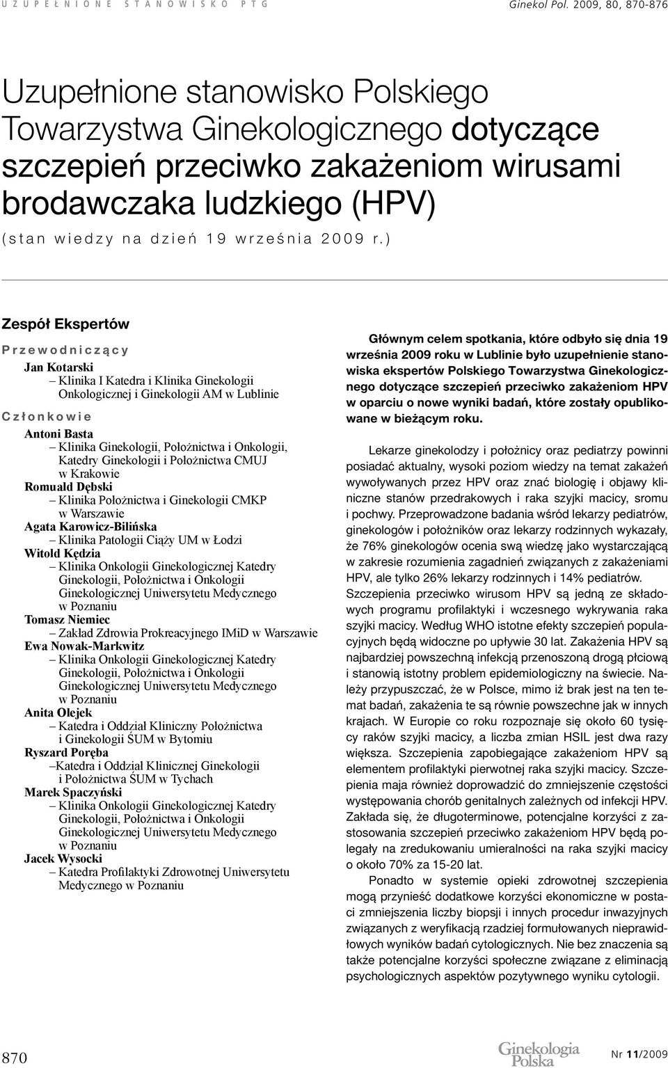 Katedry Ginekologii i Położnictwa CMUJ w Krakowie Romuald Dębski Klinika Położnictwa i Ginekologii CMKP w Warszawie Agata Karowicz-Bilińska Klinika Patologii Ciąży UM w Łodzi Witold Kędzia Klinika