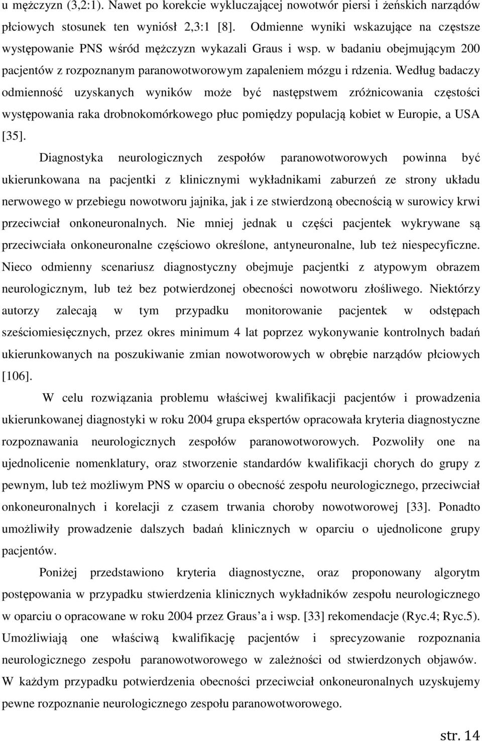 Według badaczy odmienność uzyskanych wyników może być następstwem zróżnicowania częstości występowania raka drobnokomórkowego płuc pomiędzy populacją kobiet w Europie, a USA [35].