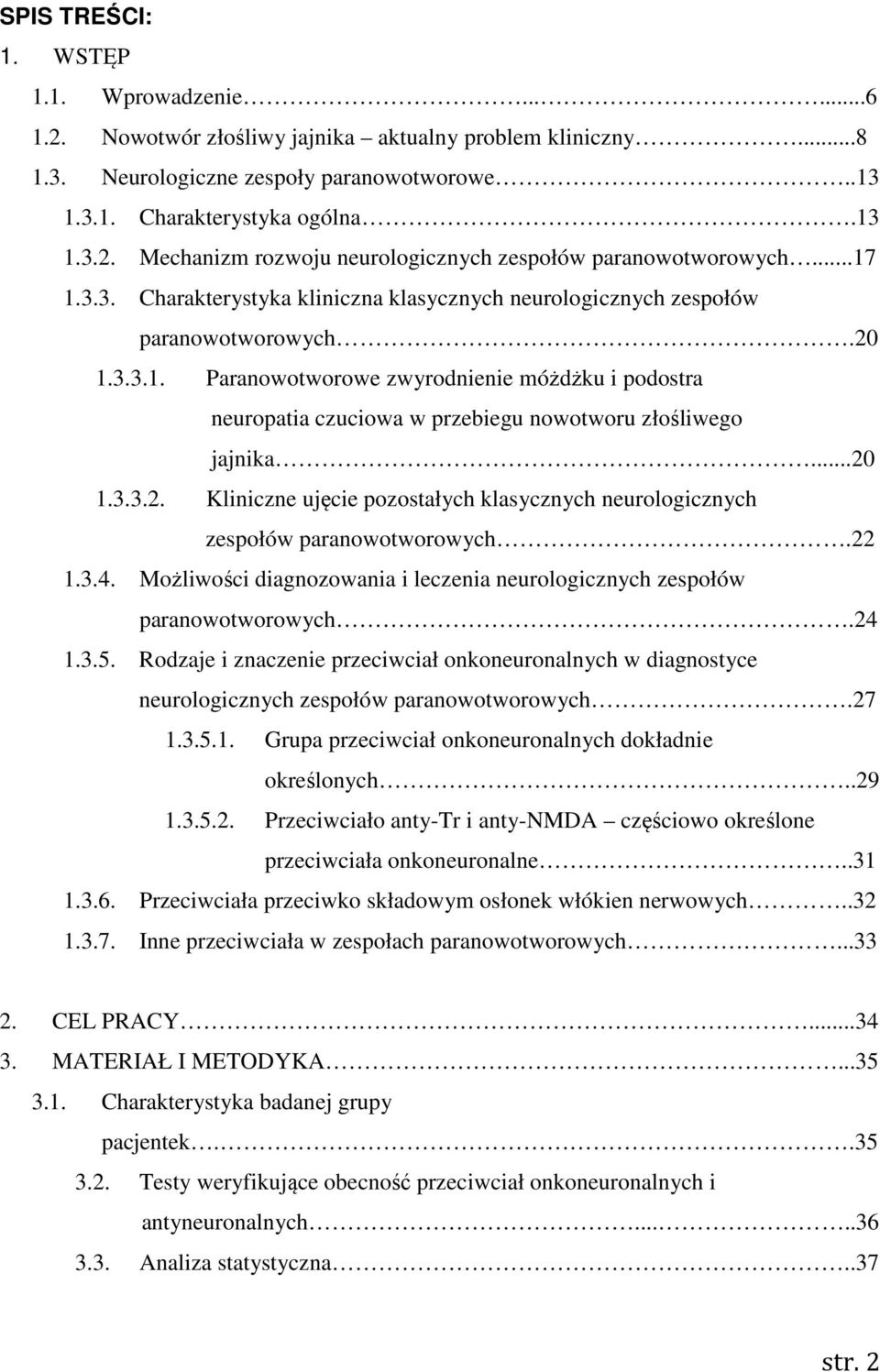 ..20 1.3.3.2. Kliniczne ujęcie pozostałych klasycznych neurologicznych zespołów paranowotworowych.22 1.3.4. Możliwości diagnozowania i leczenia neurologicznych zespołów paranowotworowych.24 1.3.5.