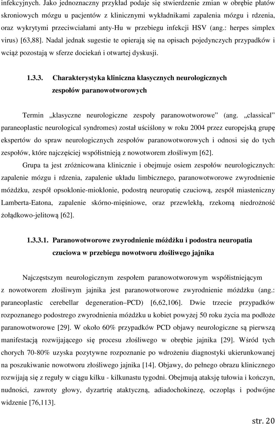 przebiegu infekcji HSV (ang.: herpes simplex virus) [63,88]. Nadal jednak sugestie te opierają się na opisach pojedynczych przypadków i wciąż pozostają w sferze dociekań i otwartej dyskusji. 1.3.3. Charakterystyka kliniczna klasycznych neurologicznych zespołów paranowotworowych Termin klasyczne neurologiczne zespoły paranowotworowe (ang.