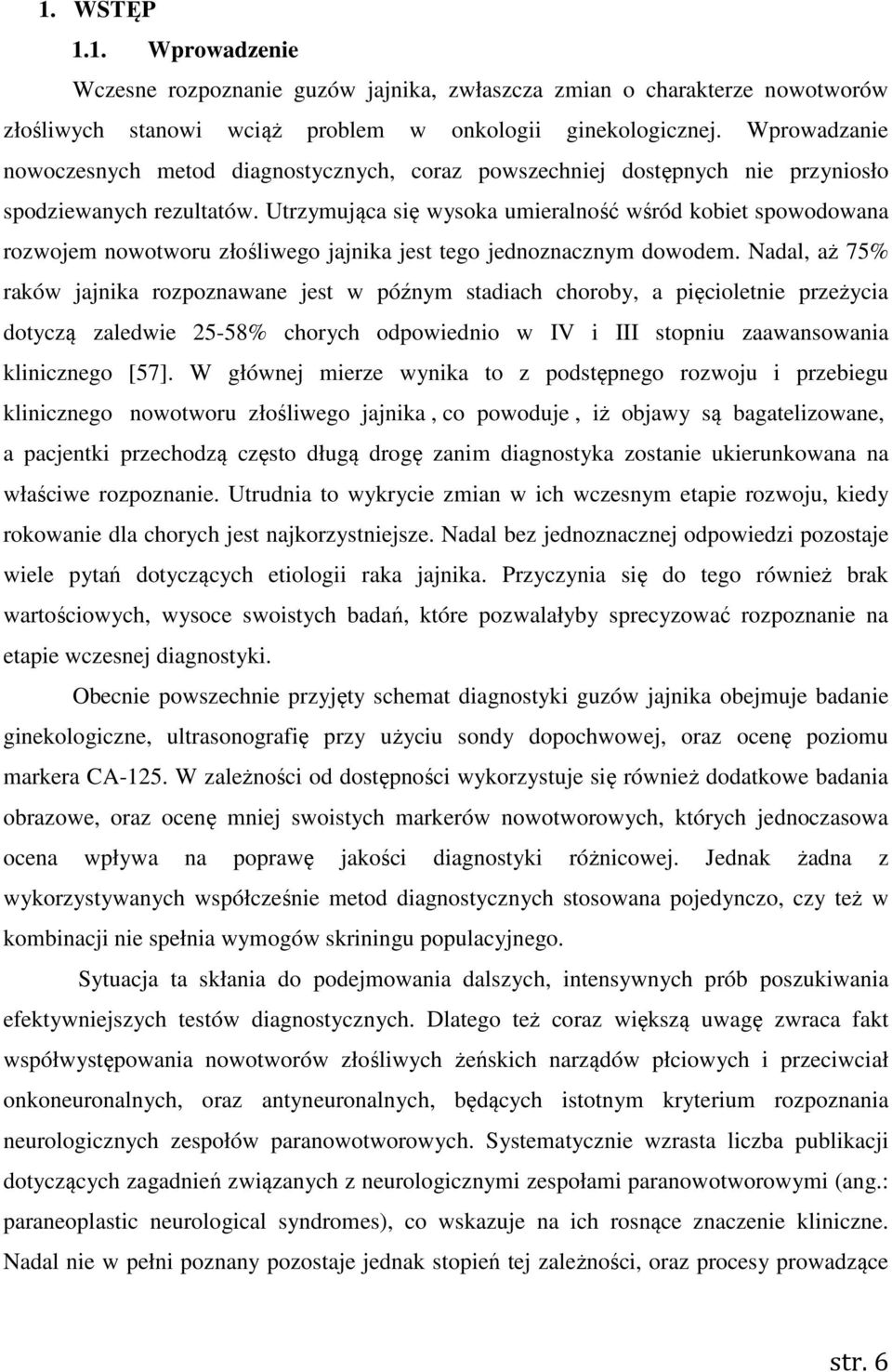 Utrzymująca się wysoka umieralność wśród kobiet spowodowana rozwojem nowotworu złośliwego jajnika jest tego jednoznacznym dowodem.