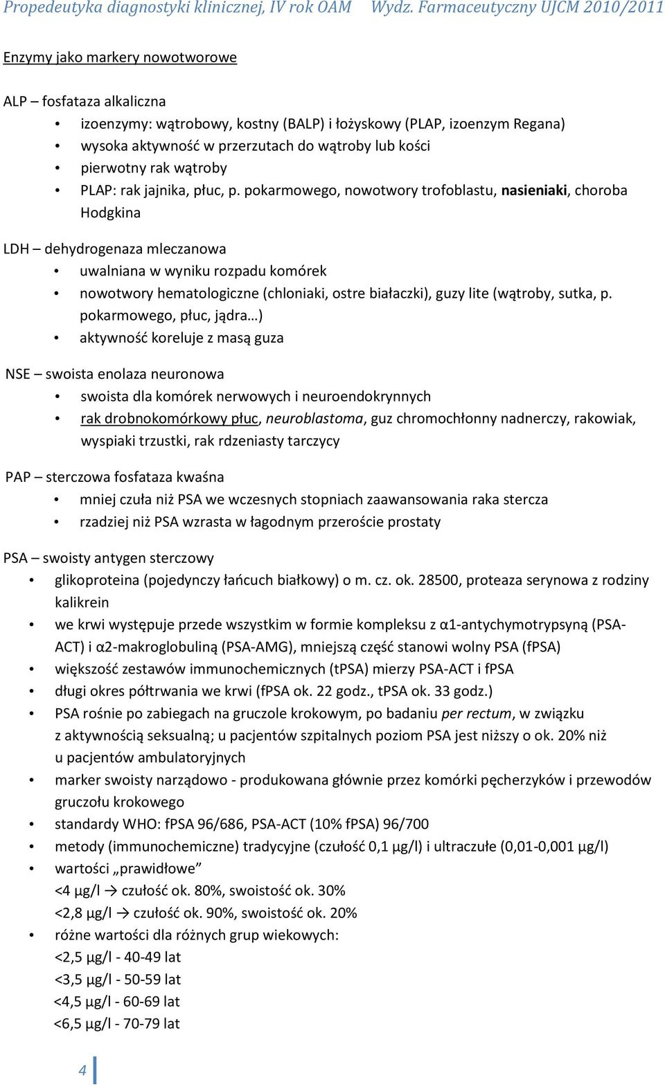 pokarmowego, nowotwory trofoblastu, nasieniaki, choroba Hodgkina LDH dehydrogenaza mleczanowa uwalniana w wyniku rozpadu komórek nowotwory hematologiczne (chloniaki, ostre białaczki), guzy lite