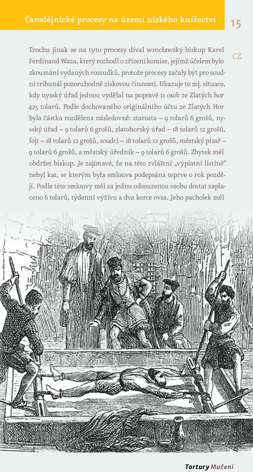 Podle dochovaného originálního účtu ze Zlatých Hor byla částka rozdělena následovně: starosta 9 tolarů 6 grošů, nysský úřad 9 tolarů 6 grošů, zlatohorský úřad 18 tolarů 12 grošů, fojt 18 tolarů 12