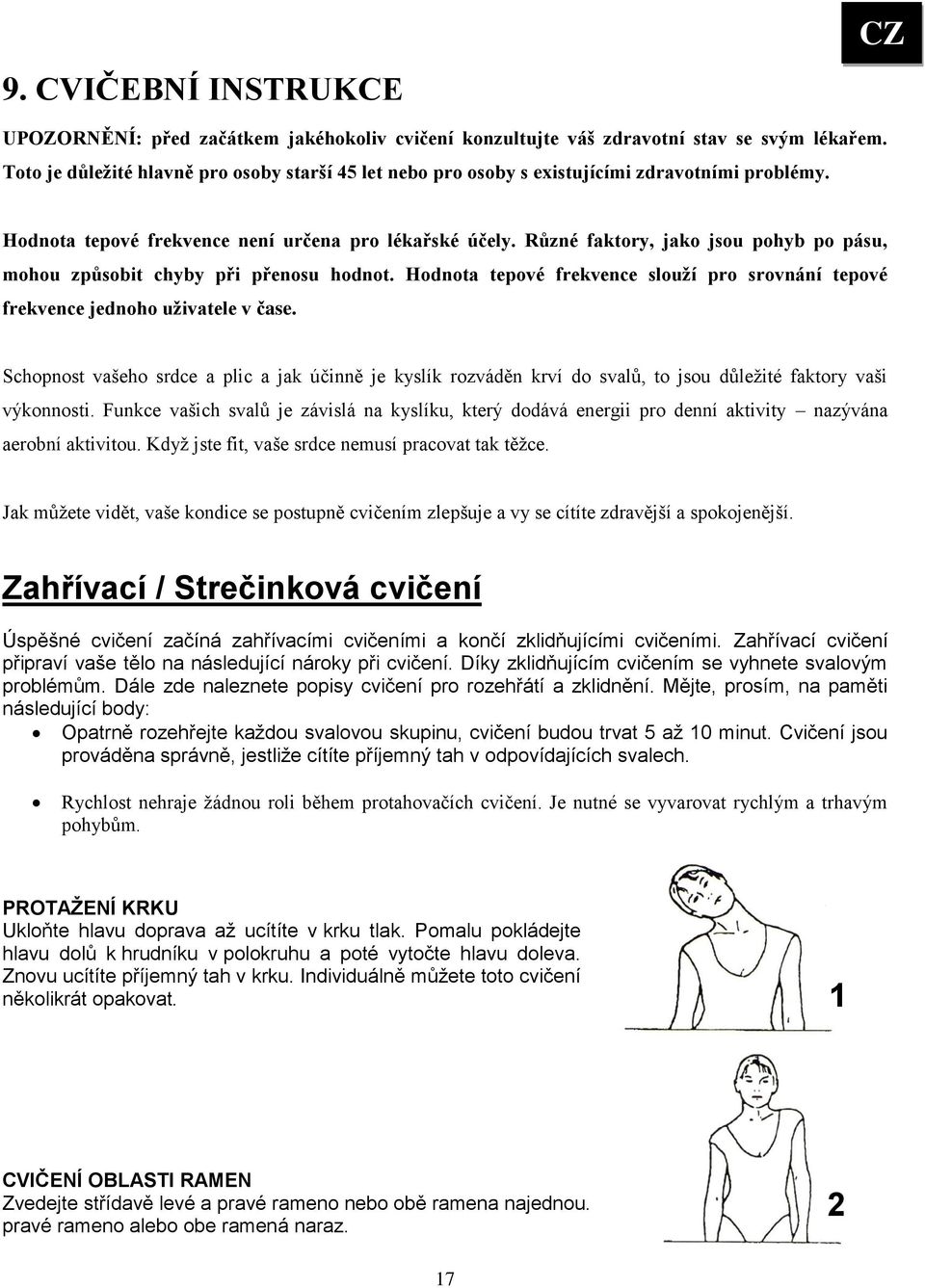 Různé faktory, jako jsou pohyb po pásu, mohou způsobit chyby při přenosu hodnot. Hodnota tepové frekvence slouží pro srovnání tepové frekvence jednoho uživatele v čase.