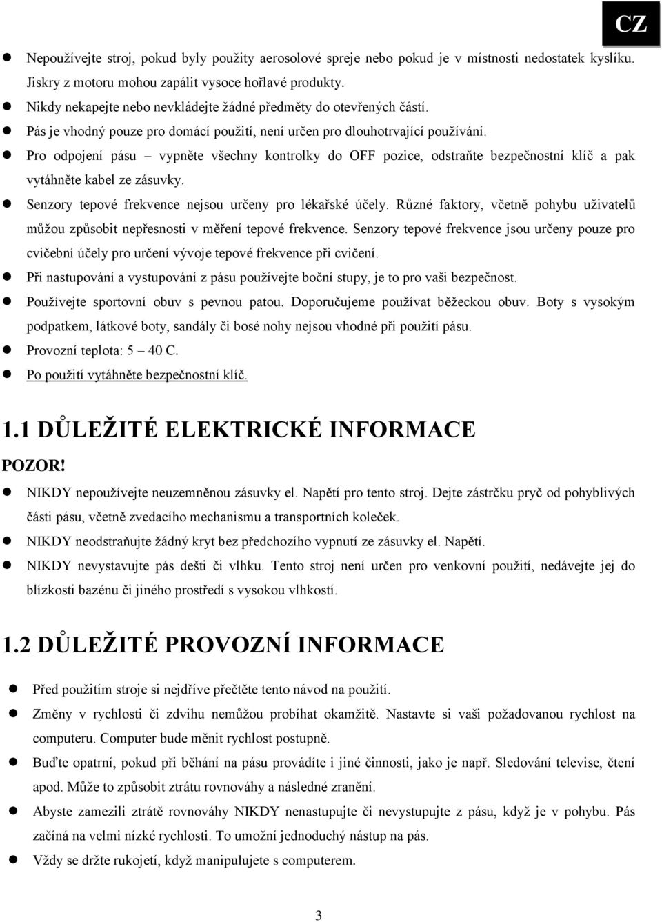 Pro odpojení pásu vypněte všechny kontrolky do OFF pozice, odstraňte bezpečnostní klíč a pak vytáhněte kabel ze zásuvky. Senzory tepové frekvence nejsou určeny pro lékařské účely.