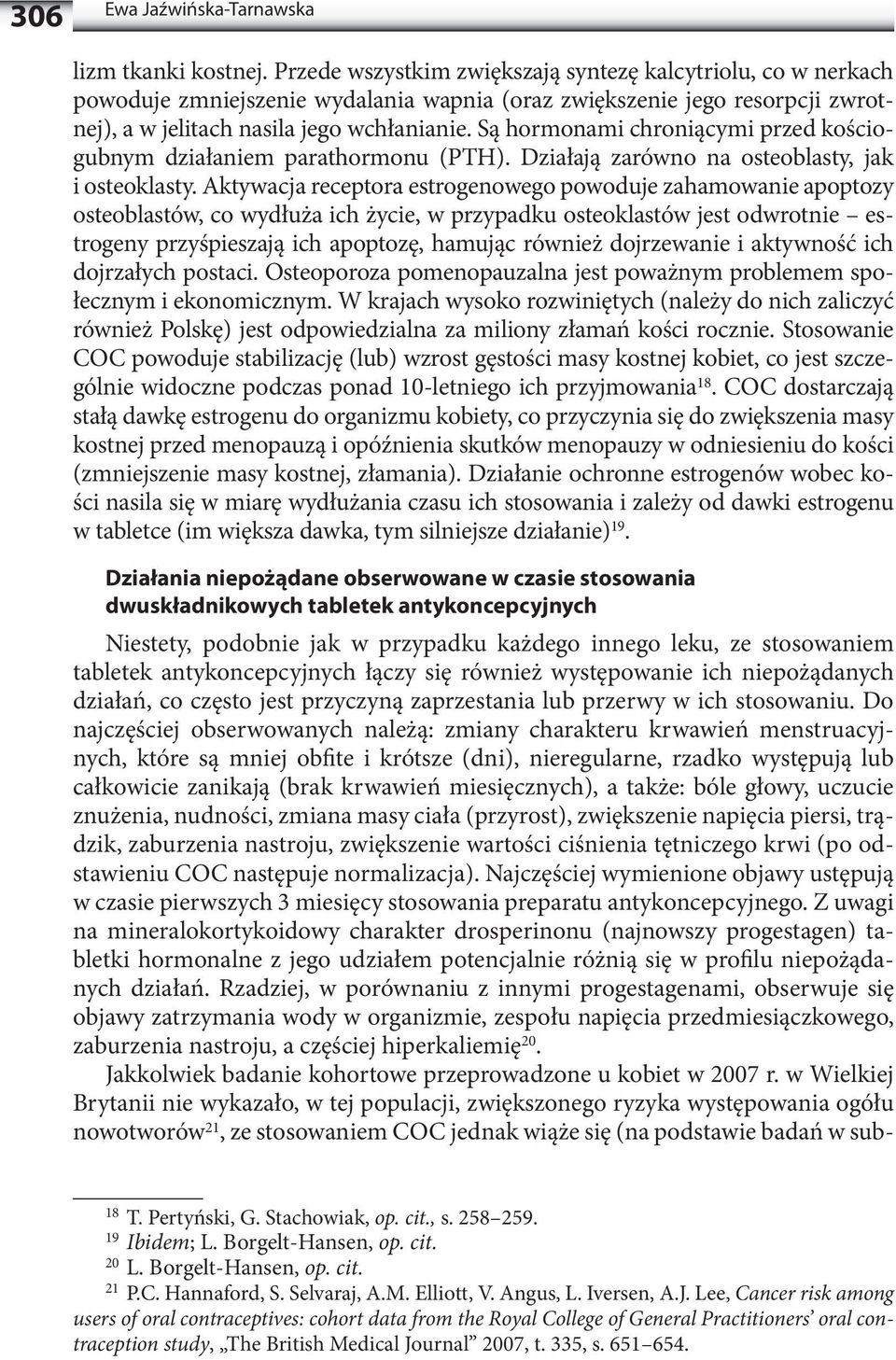 Są hormonami chroniącymi przed kościogubnym działaniem parathormonu (PTH). Działają zarówno na osteoblasty, jak i osteoklasty.