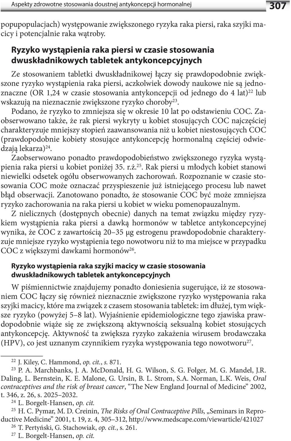 piersi, aczkolwiek dowody naukowe nie są jednoznaczne (OR 1,24 w czasie stosowania antykoncepcji od jednego do 4 lat) 22 lub wskazują na nieznacznie zwiększone ryzyko choroby 23.