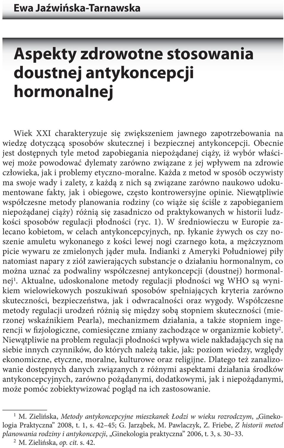 Obecnie jest dostępnych tyle metod zapobiegania niepożądanej ciąży, iż wybór właściwej może powodować dylematy zarówno związane z jej wpływem na zdrowie człowieka, jak i problemy etyczno-moralne.