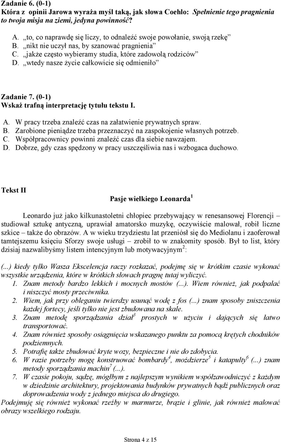 wtedy nasze życie całkowicie się odmieniło Zadanie 7. (0-1) Wskaż trafną interpretację tytułu tekstu I. A. W pracy trzeba znaleźć czas na załatwienie prywatnych spraw. B.