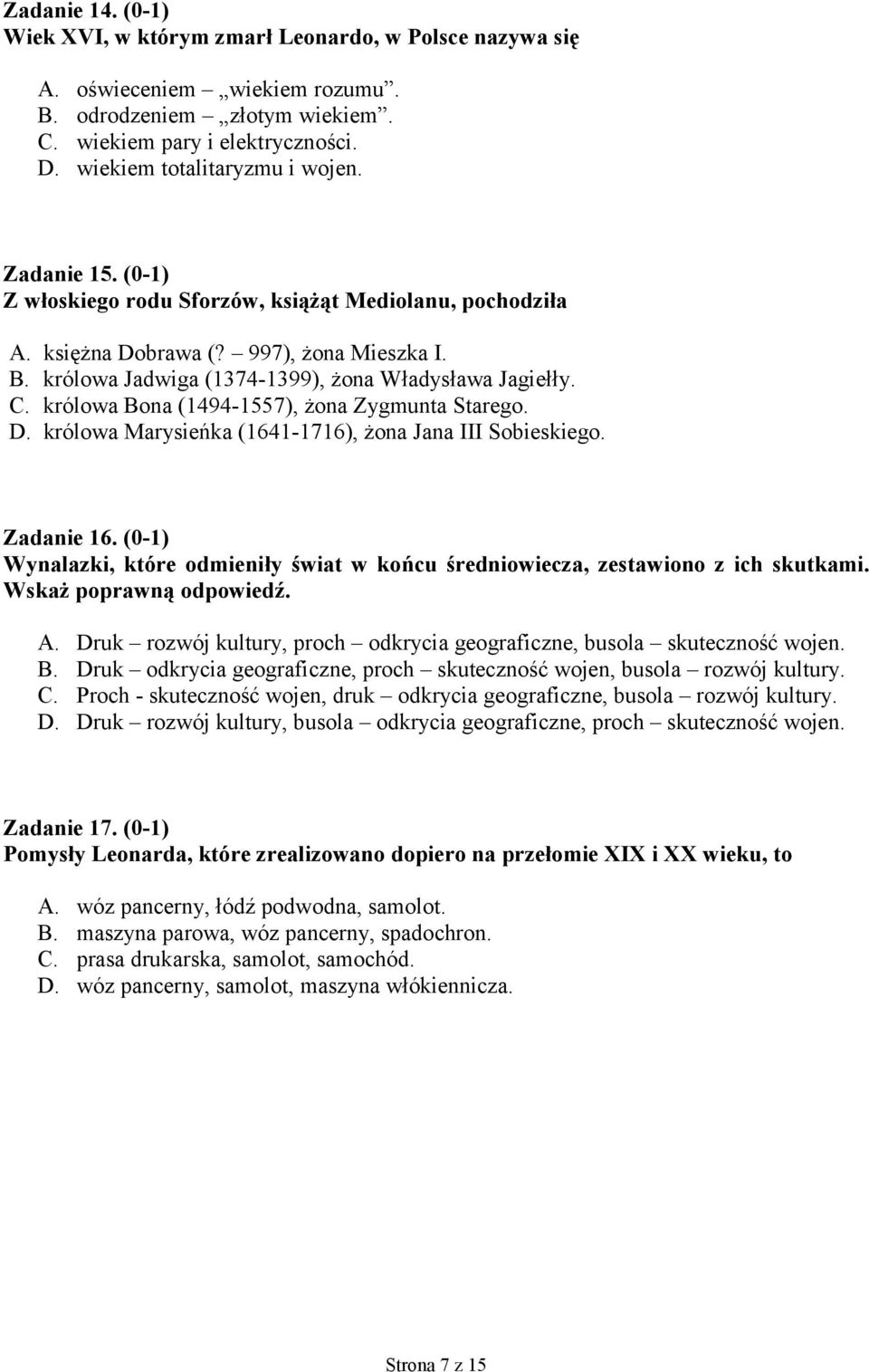 królowa Jadwiga (1374-1399), żona Władysława Jagiełły. C. królowa Bona (1494-1557), żona Zygmunta Starego. D. królowa Marysieńka (1641-1716), żona Jana III Sobieskiego. Zadanie 16.