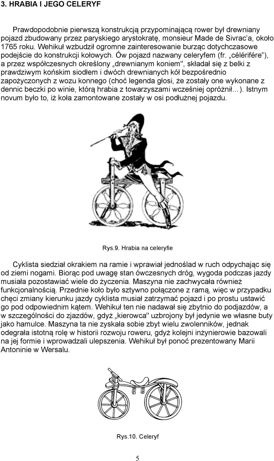 célérifére ), a przez współczesnych określony drewnianym koniem", składał się z belki z prawdziwym końskim siodłem i dwóch drewnianych kół bezpośrednio zapożyczonych z wozu konnego (choć legenda