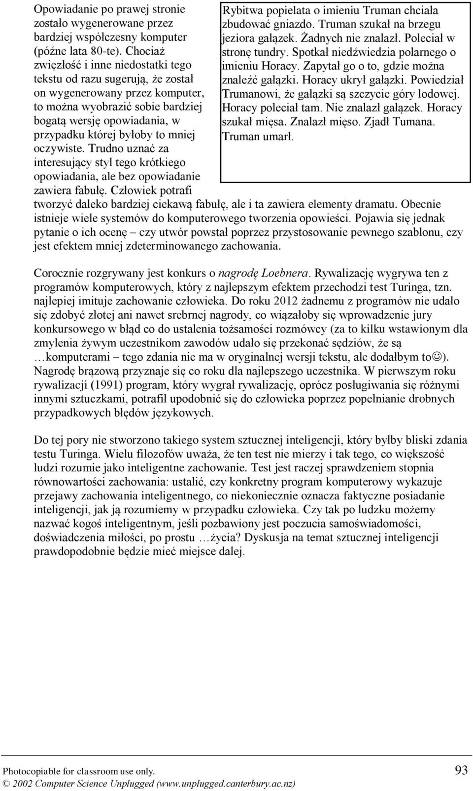 mniej oczywiste. Trudno uznać za interesujący styl tego krótkiego opowiadania, ale bez opowiadanie zawiera fabułę. Człowiek potrafi Rybitwa popielata o imieniu Truman chciała zbudować gniazdo.