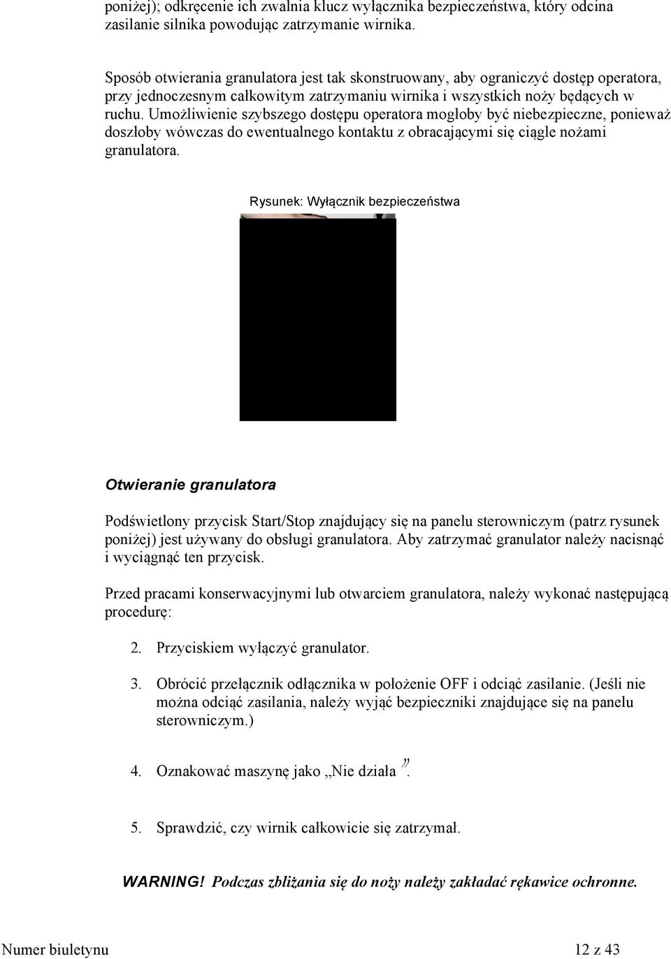 Umożliwienie szybszego dostępu operatora mogłoby być niebezpieczne, ponieważ doszłoby wówczas do ewentualnego kontaktu z obracającymi się ciągle nożami granulatora.