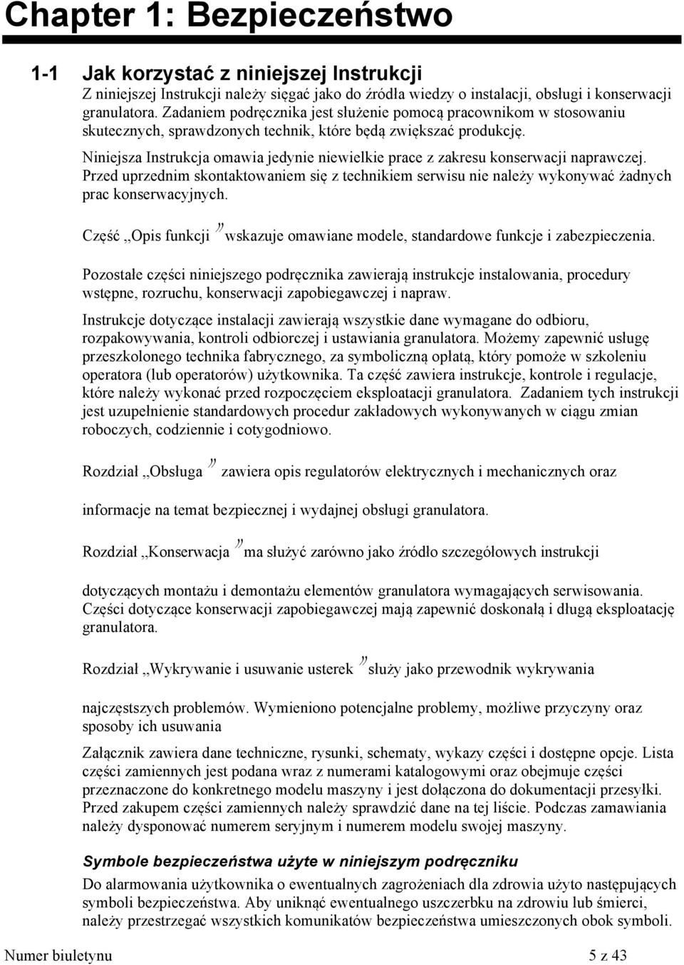 Niniejsza Instrukcja omawia jedynie niewielkie prace z zakresu konserwacji naprawczej. Przed uprzednim skontaktowaniem się z technikiem serwisu nie należy wykonywać żadnych prac konserwacyjnych.