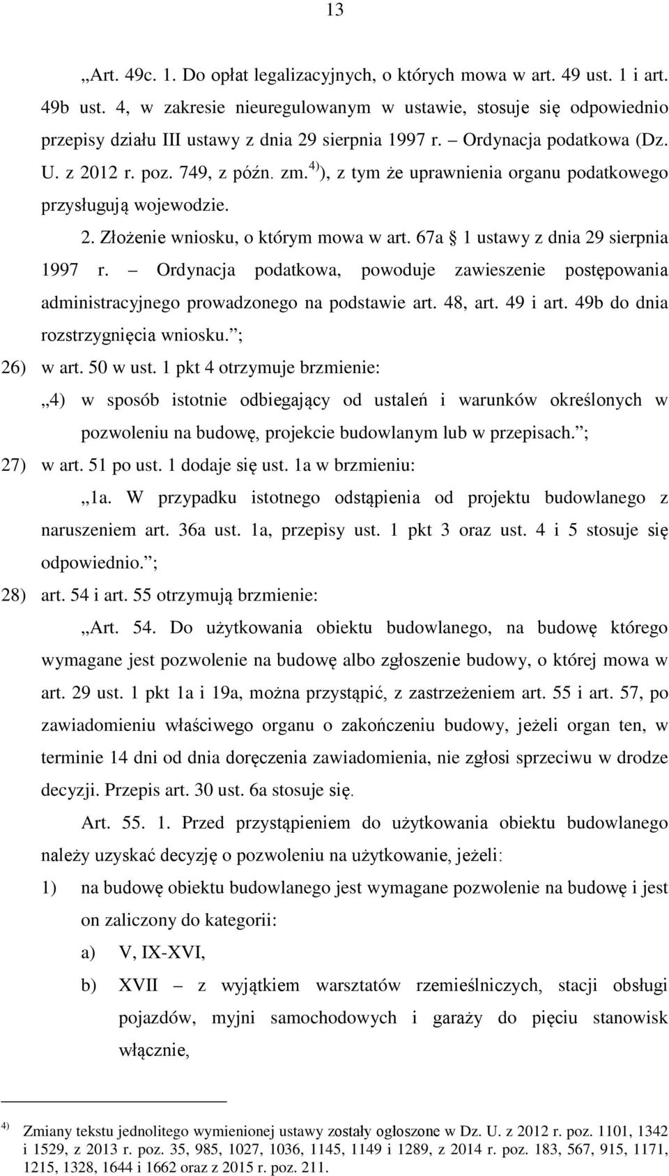 4) ), z tym że uprawnienia organu podatkowego przysługują wojewodzie. 2. Złożenie wniosku, o którym mowa w art. 67a 1 ustawy z dnia 29 sierpnia 1997 r.