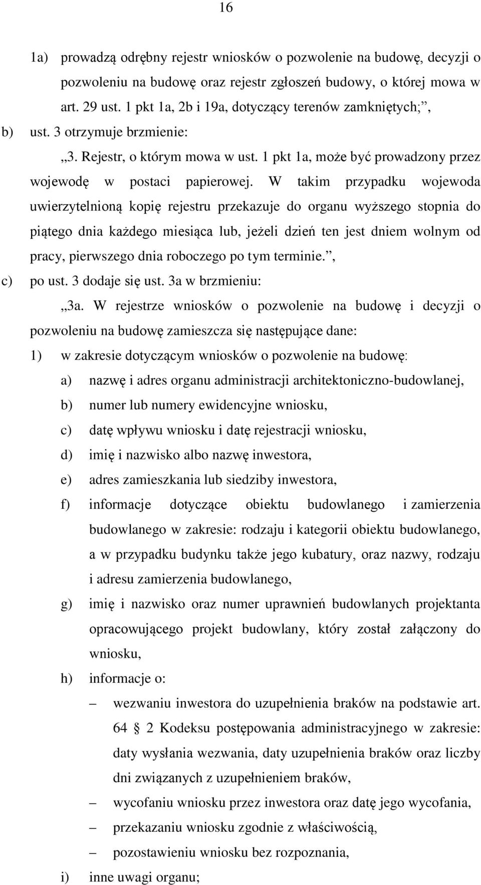 W takim przypadku wojewoda uwierzytelnioną kopię rejestru przekazuje do organu wyższego stopnia do piątego dnia każdego miesiąca lub, jeżeli dzień ten jest dniem wolnym od pracy, pierwszego dnia