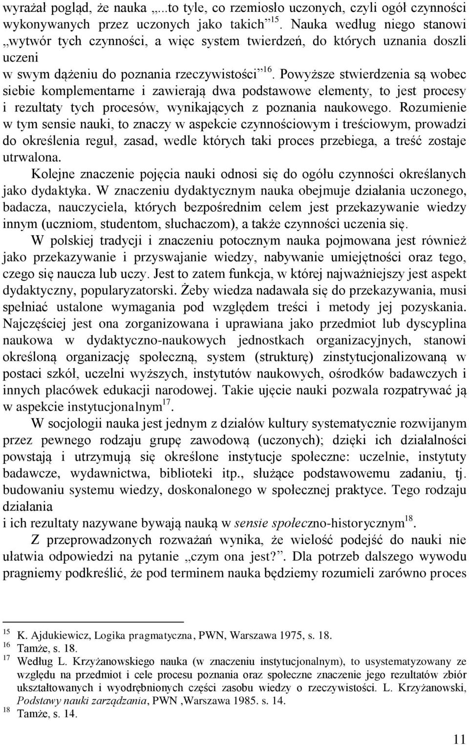 Powyższe stwierdzenia są wobec siebie komplementarne i zawierają dwa podstawowe elementy, to jest procesy i rezultaty tych procesów, wynikających z poznania naukowego.