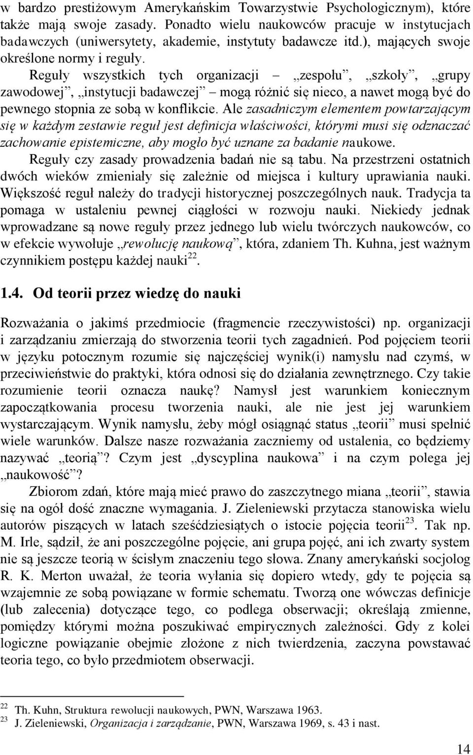 Reguły wszystkich tych organizacji zespołu, szkoły, grupy zawodowej, instytucji badawczej mogą różnić się nieco, a nawet mogą być do pewnego stopnia ze sobą w konflikcie.