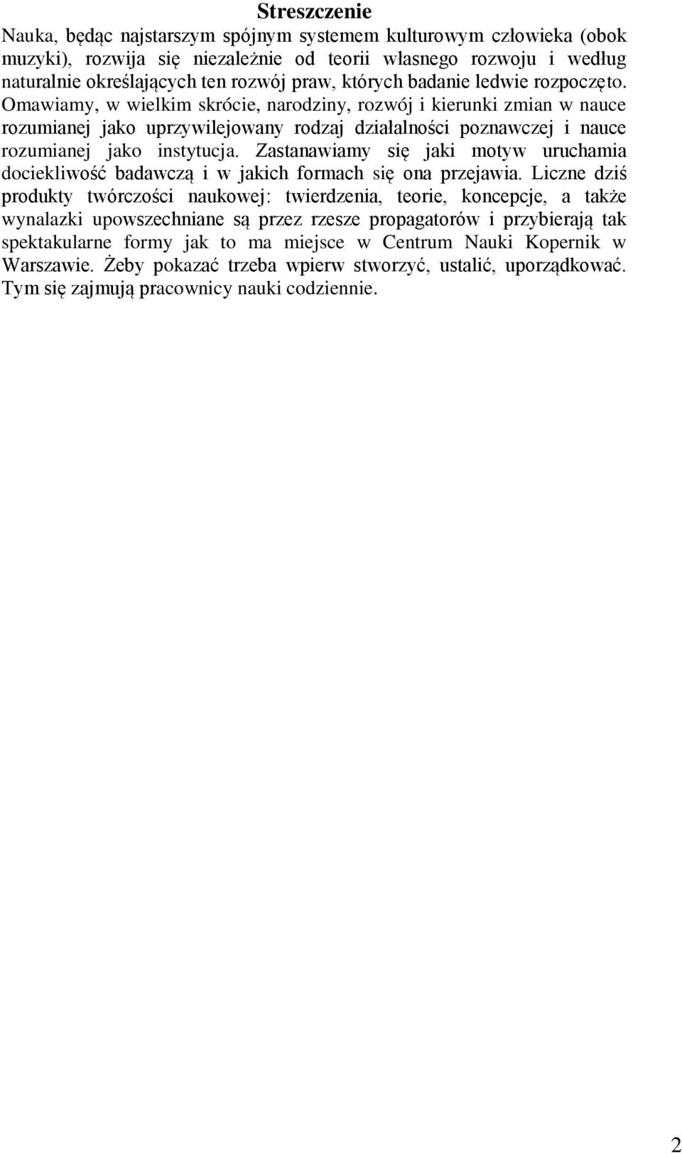 Omawiamy, w wielkim skrócie, narodziny, rozwój i kierunki zmian w nauce rozumianej jako uprzywilejowany rodzaj działalności poznawczej i nauce rozumianej jako instytucja.