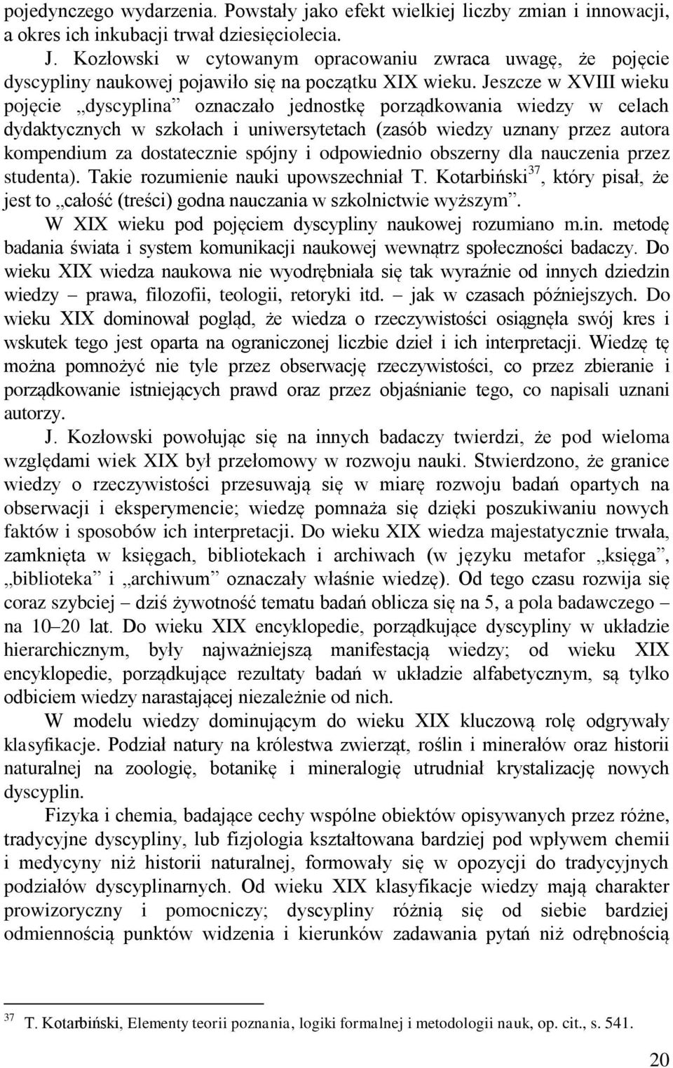 Jeszcze w XVIII wieku pojęcie dyscyplina oznaczało jednostkę porządkowania wiedzy w celach dydaktycznych w szkołach i uniwersytetach (zasób wiedzy uznany przez autora kompendium za dostatecznie