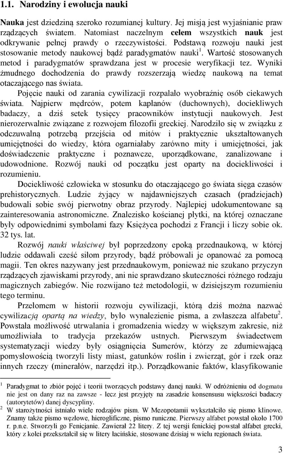 Wartość stosowanych metod i paradygmatów sprawdzana jest w procesie weryfikacji tez. Wyniki żmudnego dochodzenia do prawdy rozszerzają wiedzę naukową na temat otaczającego nas świata.