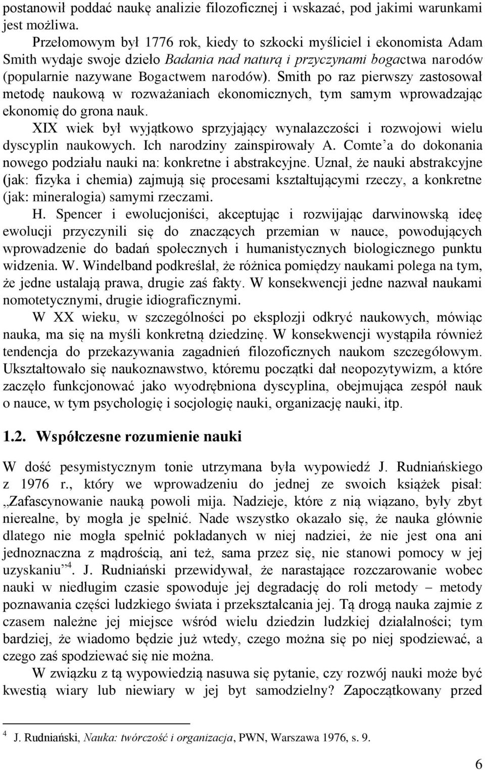 Smith po raz pierwszy zastosował metodę naukową w rozważaniach ekonomicznych, tym samym wprowadzając ekonomię do grona nauk.