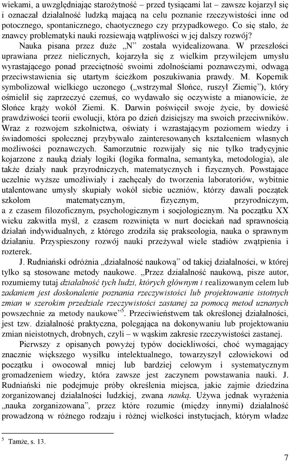 W przeszłości uprawiana przez nielicznych, kojarzyła się z wielkim przywilejem umysłu wyrastającego ponad przeciętność swoimi zdolnościami poznawczymi, odwagą przeciwstawienia się utartym ścieżkom