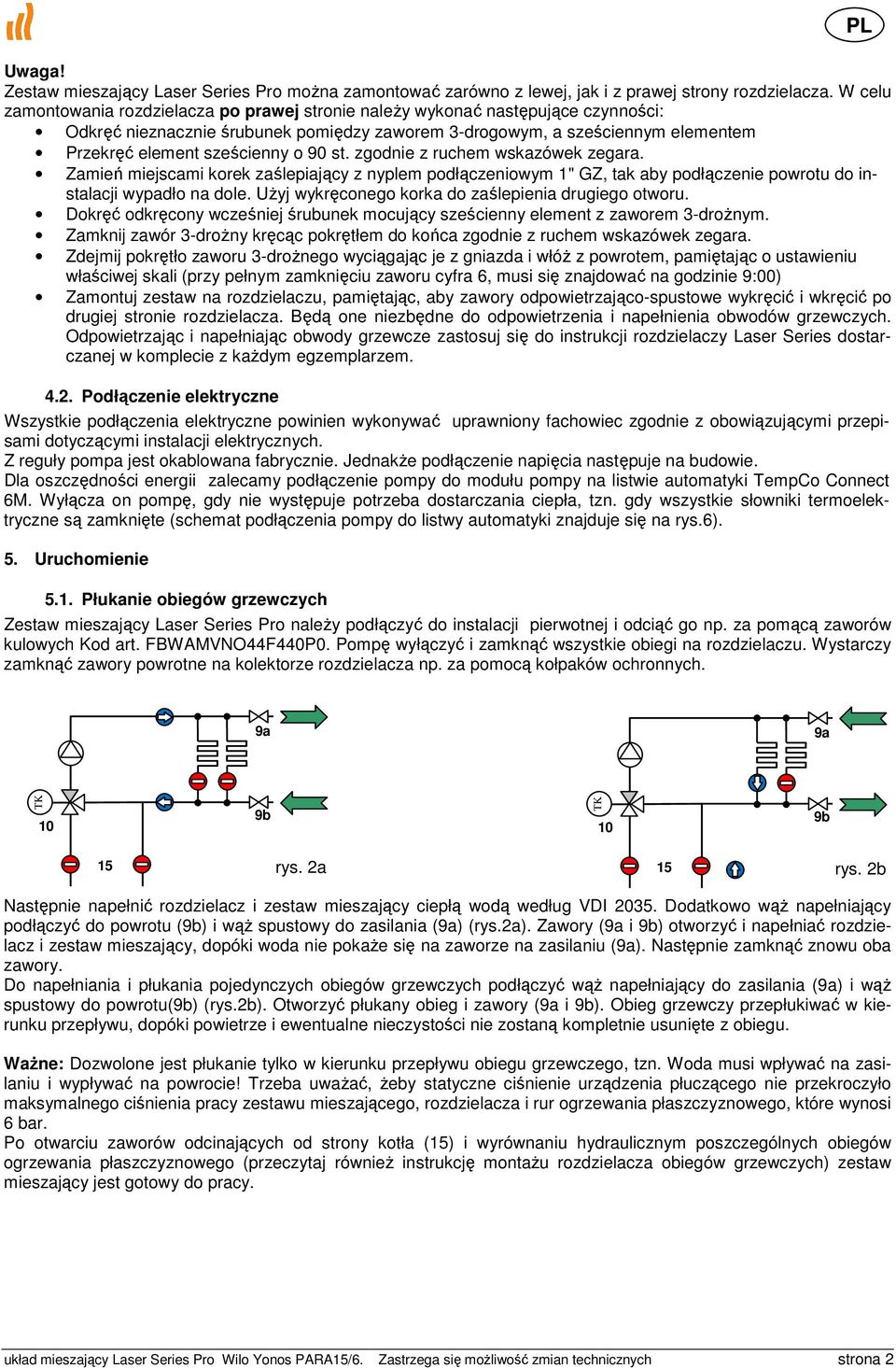 90 st. zgodnie z ruchem wskazówek zegara. Zamień miejscami korek zaślepiający z nyplem podłączeniowym 1" GZ, tak aby podłączenie powrotu do instalacji wypadło na dole.