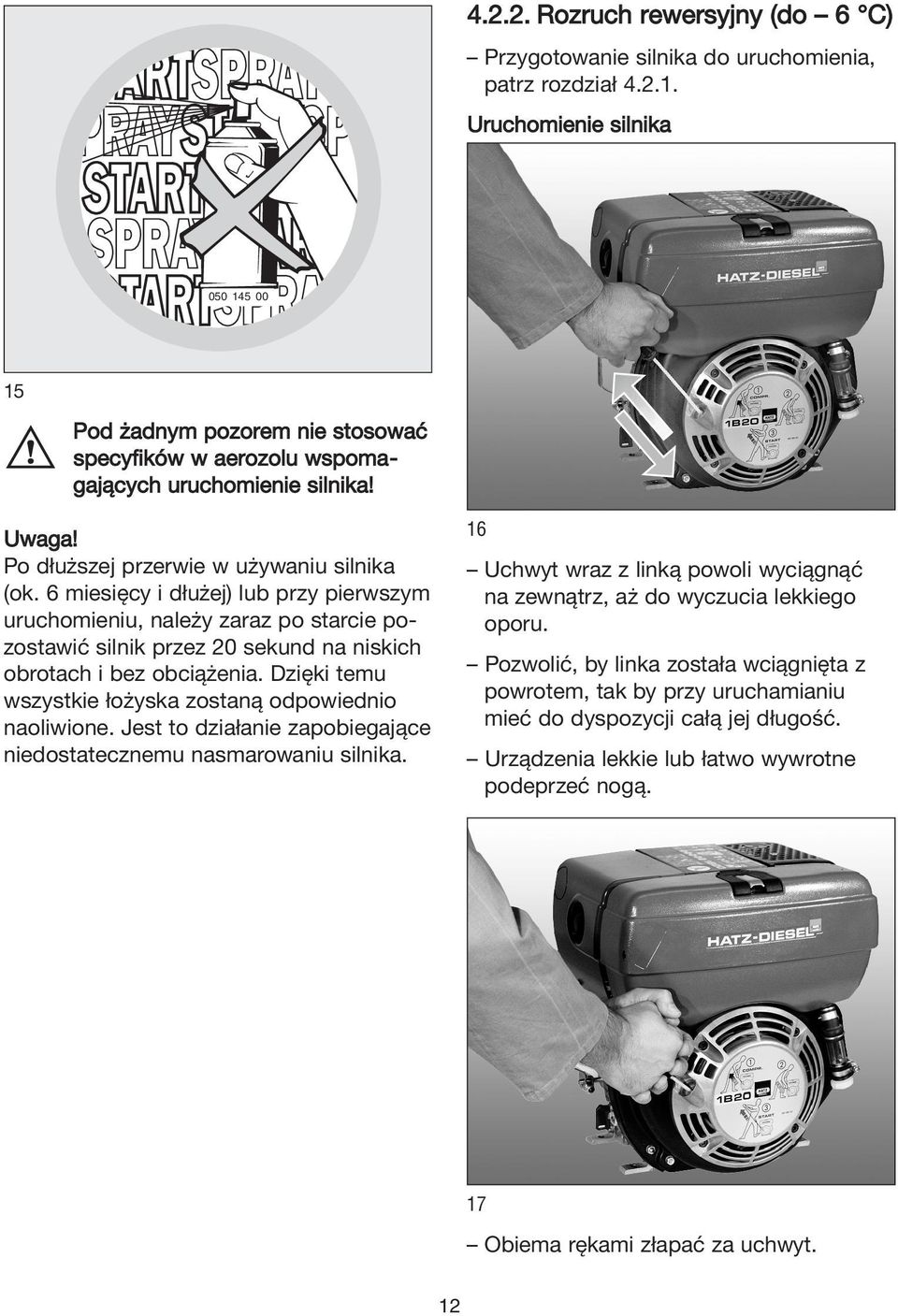 6 miesięcy i dłużej) lub przy pierwszym uruchomieniu, należy zaraz po starcie pozostawić silnik przez 20 sekund na niskich obrotach i bez obciążenia.