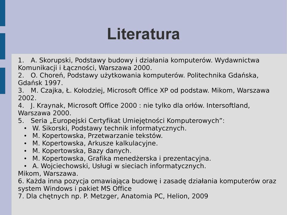 Intersoftland, Warszawa 2000. 5. Seria Europejski Certyfikat Umiejętności Komputerowych : W. Sikorski, Podstawy technik informatycznych. M. Kopertowska, Przetwarzanie tekstów. M. Kopertowska, Arkusze kalkulacyjne.