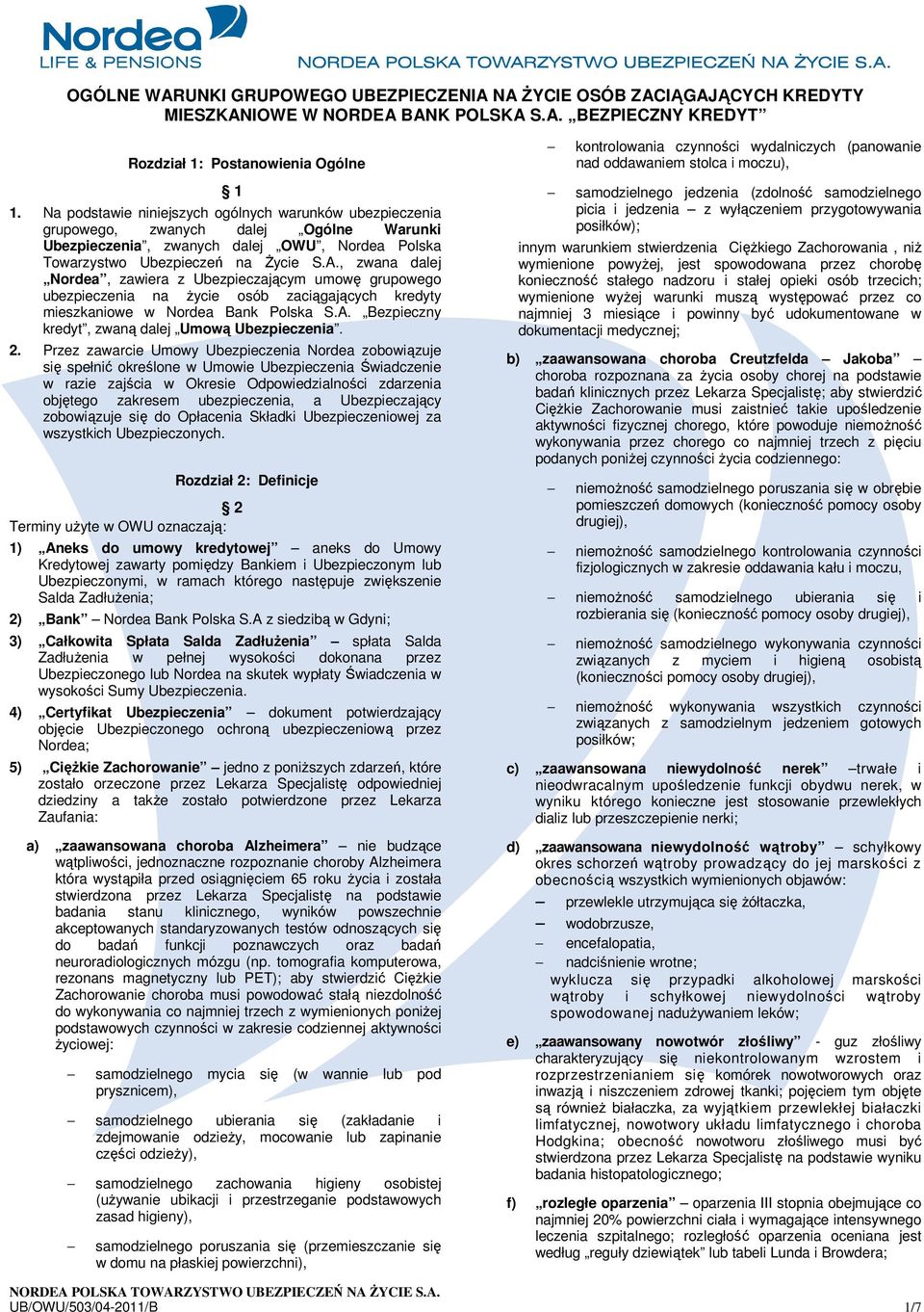 , zwana dalej Nordea, zawiera z Ubezpieczającym umowę grupowego ubezpieczenia na życie osób zaciągających kredyty mieszkaniowe w Nordea Bank Polska S.A.