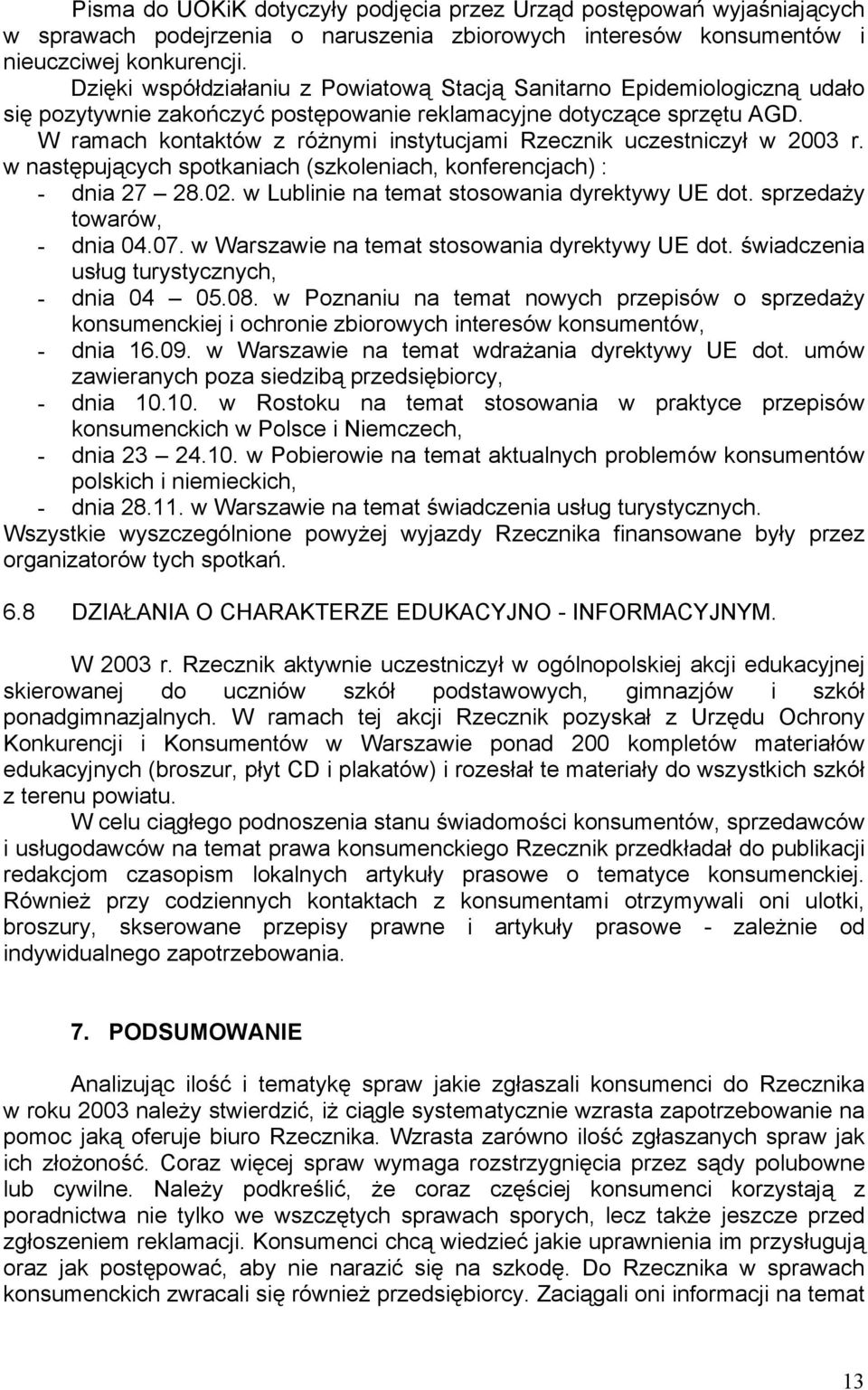 W ramach kontaktów z różnymi instytucjami Rzecznik uczestniczył w 2003 r. w następujących spotkaniach (szkoleniach, konferencjach) : - dnia 27 28.02. w Lublinie na temat stosowania dyrektywy UE dot.