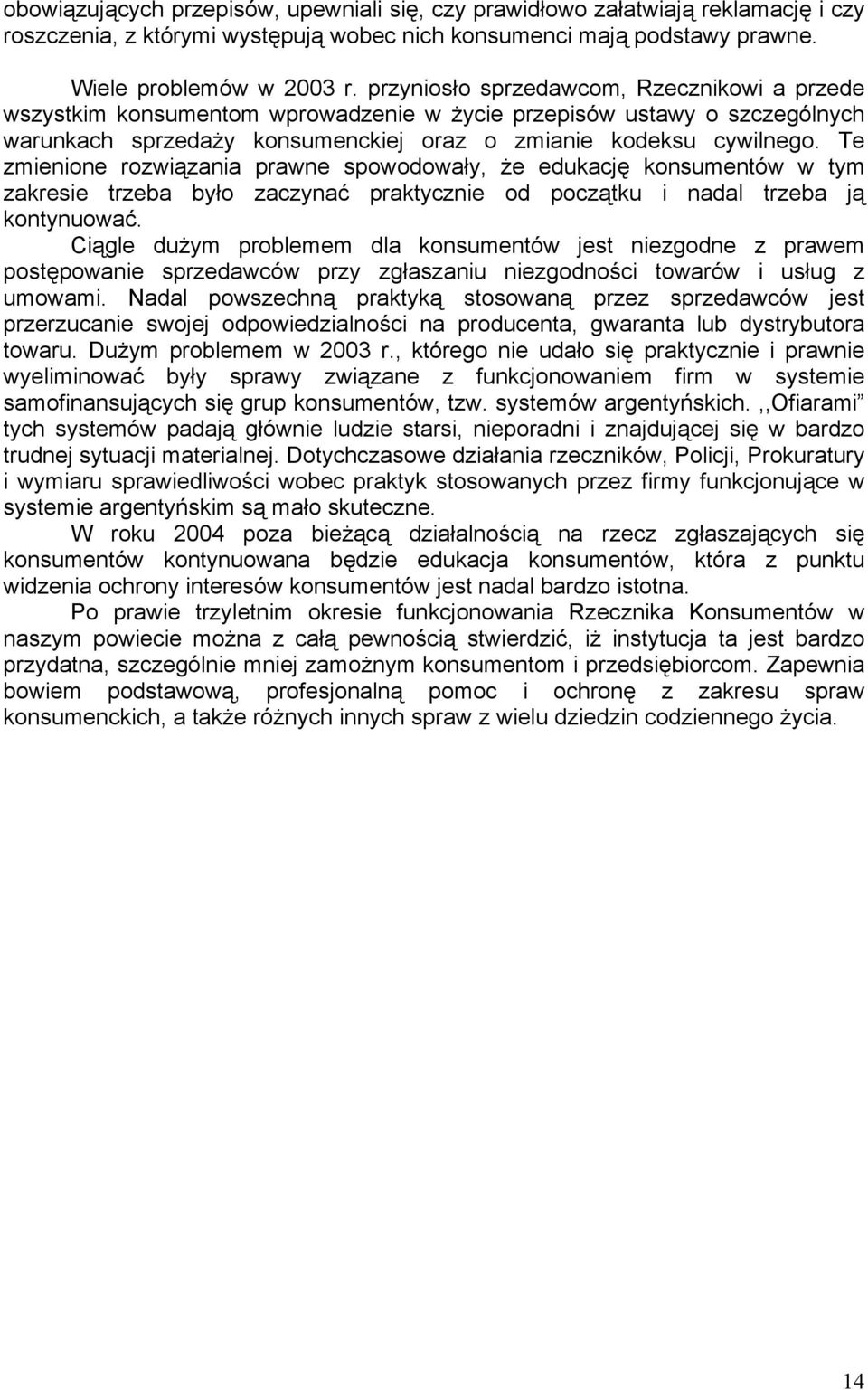 Te zmienione rozwiązania prawne spowodowały, że edukację konsumentów w tym zakresie trzeba było zaczynać praktycznie od początku i nadal trzeba ją kontynuować.