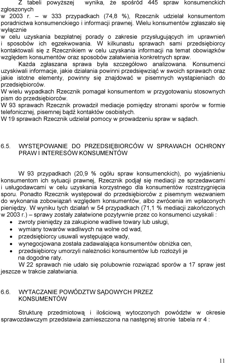 W kilkunastu sprawach sami przedsiębiorcy kontaktowali się z Rzecznikiem w celu uzyskania informacji na temat obowiązków względem konsumentów oraz sposobów załatwienia konkretnych spraw.