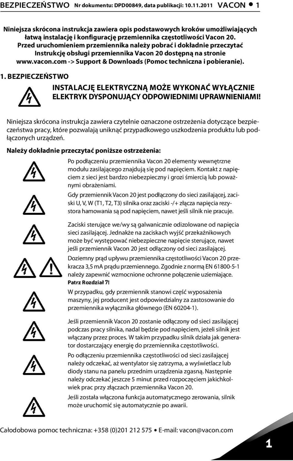 Przed uruchomieniem przemiennika należy pobrać i dokładnie przeczytać Instrukcję obsługi przemiennika Vacon 20 dostępną na stronie www.vacon.com -> Support & Downloads (Pomoc techniczna i pobieranie).