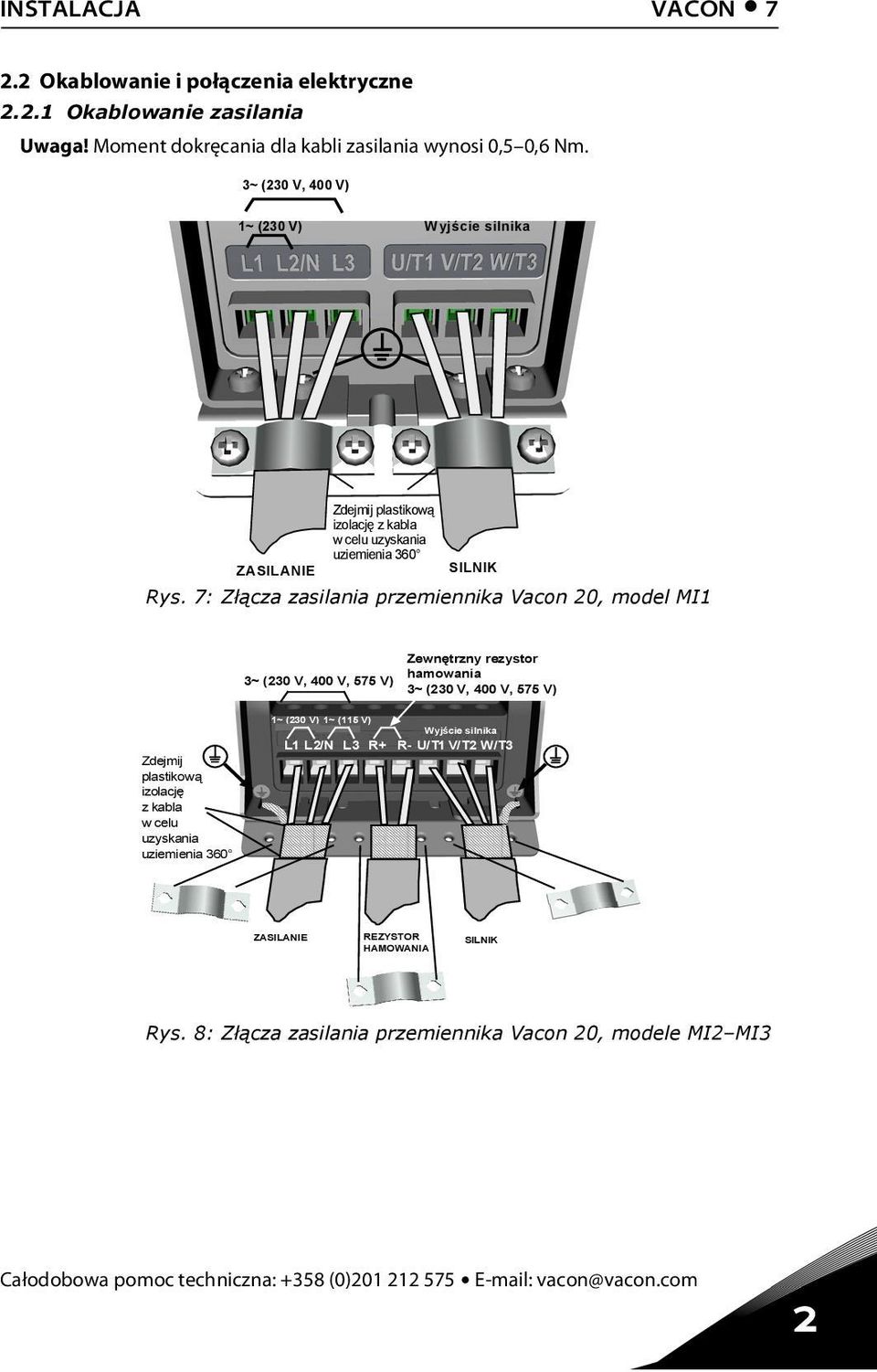 7: Złącza zasilania przemiennika Vacon 20, model MI1 Zewnętrzny rezystor hamowania 3~ (230 V, 400 V, 7 V) 3~ (230 V, 400 V, 7 V) Zdejmij plastikową izolację z kabla wcelu