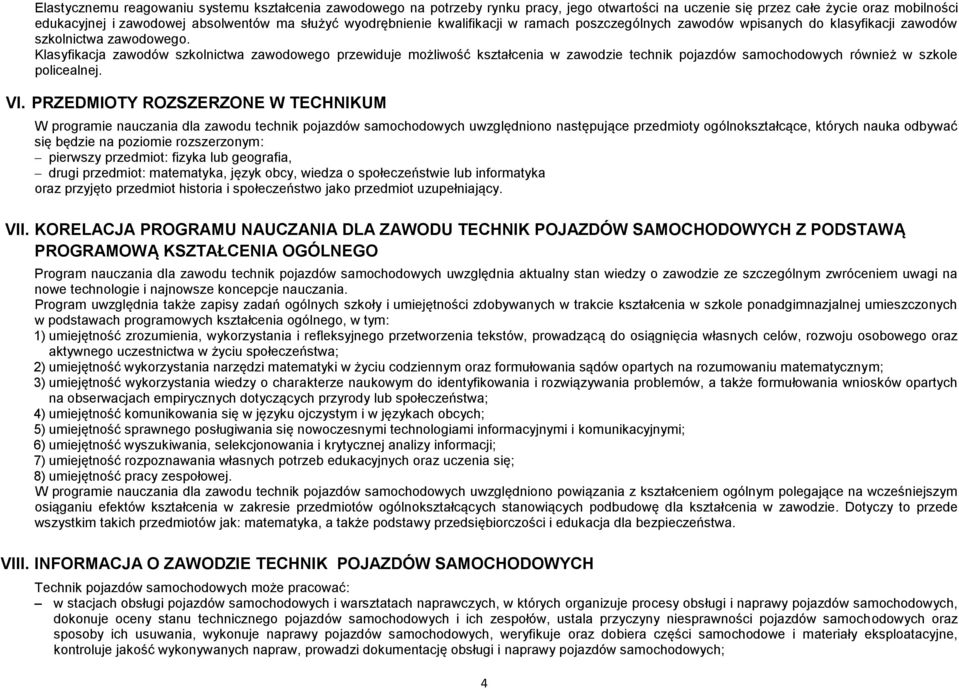 Klasyfikacja zawodów szkolnictwa zawodowego przewiduje możliwość kształcenia w zawodzie technik pojazdów samochodowych również w szkole policealnej. VI.