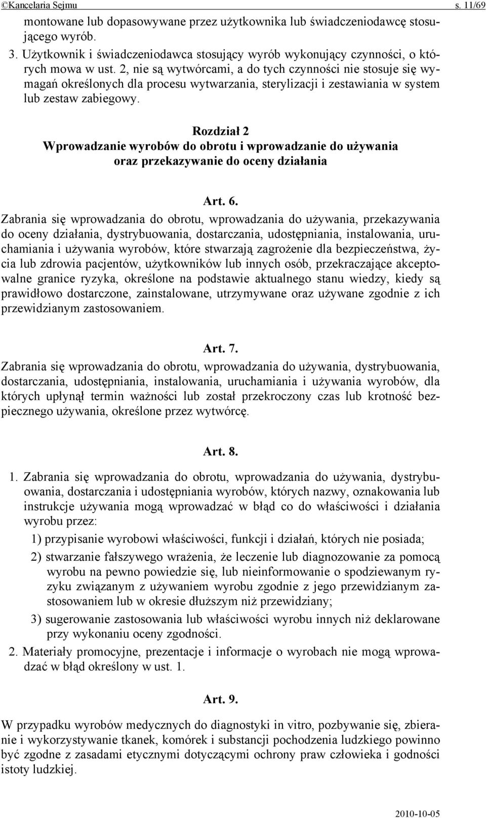 2, nie są wytwórcami, a do tych czynności nie stosuje się wymagań określonych dla procesu wytwarzania, sterylizacji i zestawiania w system lub zestaw zabiegowy.