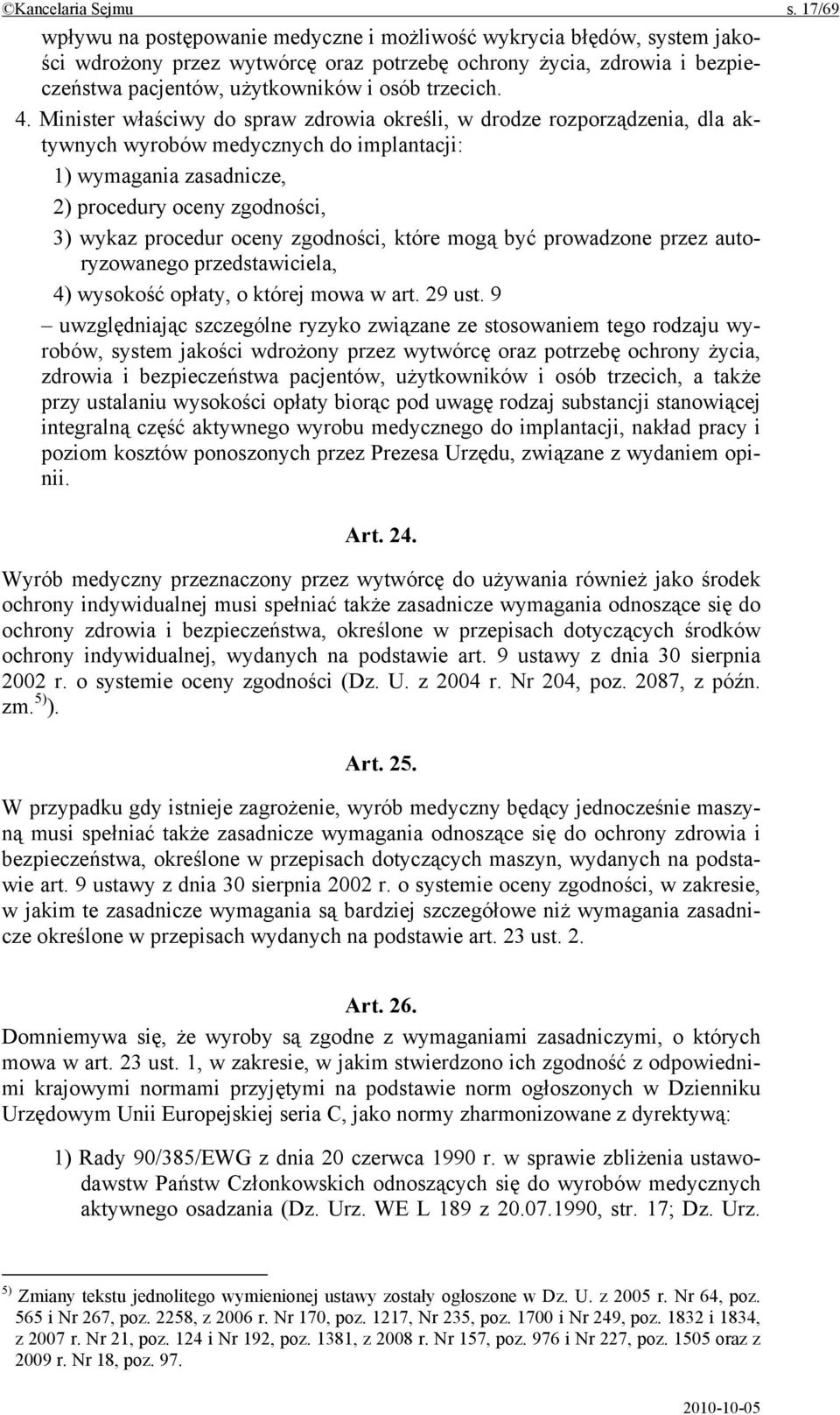 4. Minister właściwy do spraw zdrowia określi, w drodze rozporządzenia, dla aktywnych wyrobów medycznych do implantacji: 1) wymagania zasadnicze, 2) procedury oceny zgodności, 3) wykaz procedur oceny