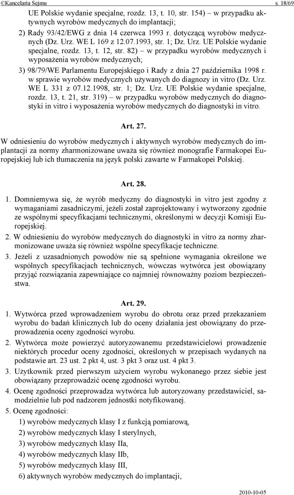 82) w przypadku wyrobów medycznych i wyposażenia wyrobów medycznych; 3) 98/79/WE Parlamentu Europejskiego i Rady z dnia 27 października 1998 r.