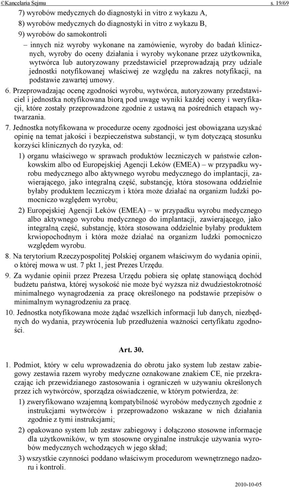 do badań klinicznych, wyroby do oceny działania i wyroby wykonane przez użytkownika, wytwórca lub autoryzowany przedstawiciel przeprowadzają przy udziale jednostki notyfikowanej właściwej ze względu