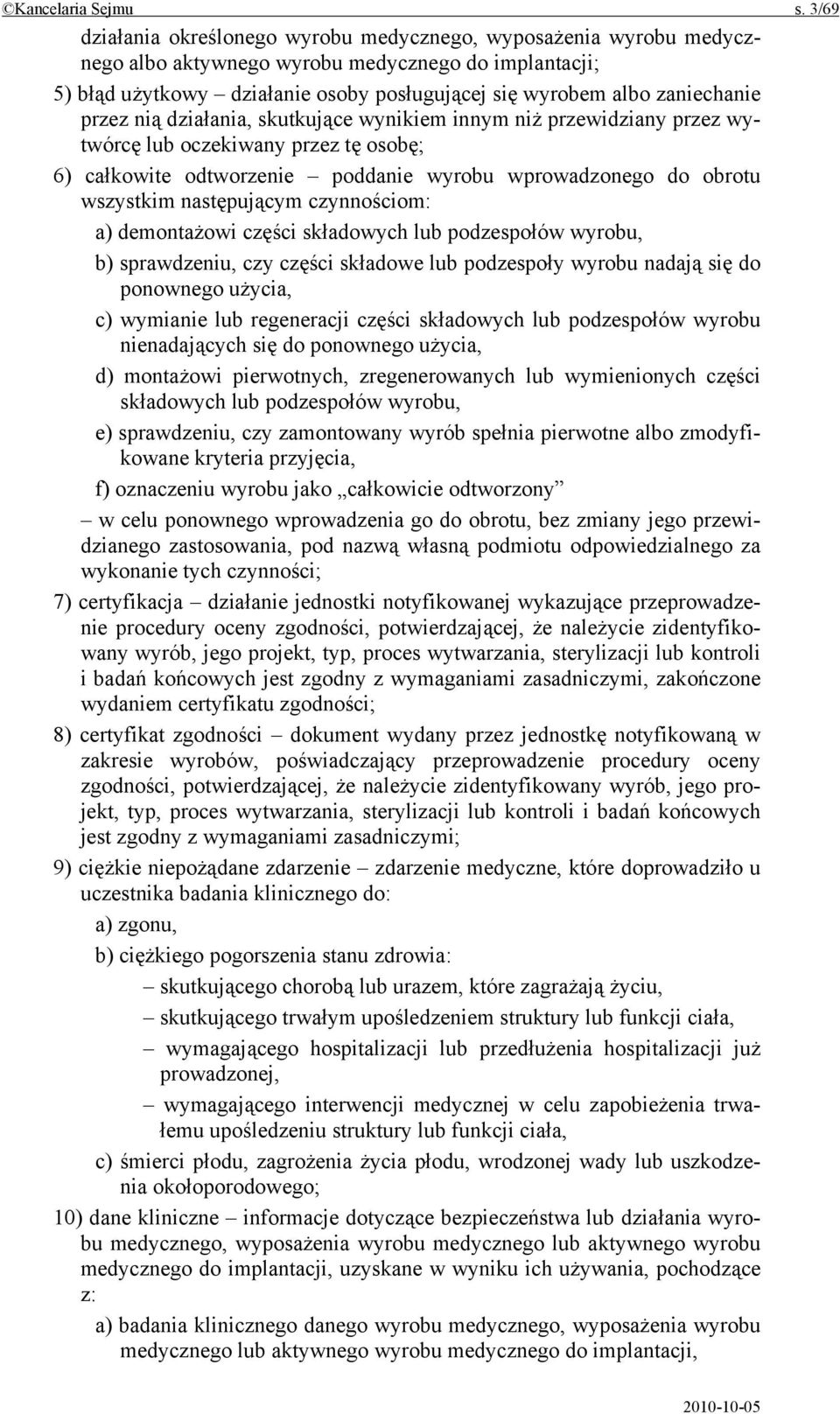 przez nią działania, skutkujące wynikiem innym niż przewidziany przez wytwórcę lub oczekiwany przez tę osobę; 6) całkowite odtworzenie poddanie wyrobu wprowadzonego do obrotu wszystkim następującym