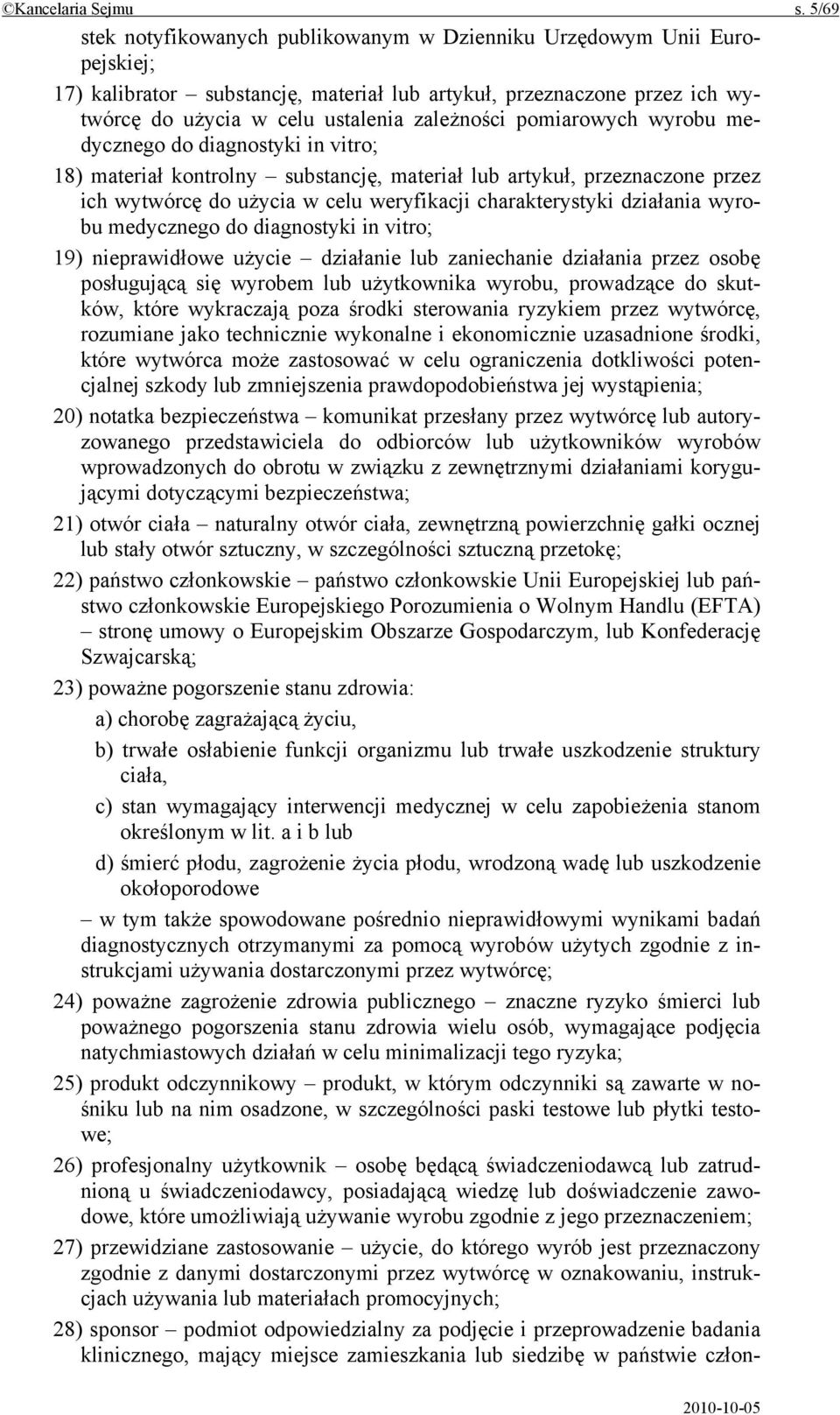 pomiarowych wyrobu medycznego do diagnostyki in vitro; 18) materiał kontrolny substancję, materiał lub artykuł, przeznaczone przez ich wytwórcę do użycia w celu weryfikacji charakterystyki działania